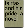 Fairfax And His Pride; A Novel by Unknown
