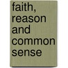 Faith, Reason And Common Sense by Paul M. Roddick