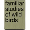 Familiar Studies Of Wild Birds door F.N. Whitman