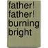 Father! Father! Burning Bright