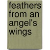 Feathers From An Angel's Wings door Anna Trenta Pratt