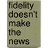 Fidelity Doesn't Make the News