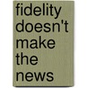 Fidelity Doesn't Make the News by Nadine Bismuth