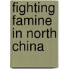 Fighting Famine In North China by Lillian M. Li