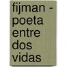 Fijman - Poeta Entre Dos Vidas by Juan Jacobo Bajarlia