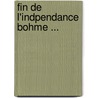 Fin de L'Indpendance Bohme ... by Ernest Denis