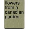 Flowers From A Canadian Garden door Lawrence J. 1873-1946 Burpee