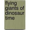 Flying Giants Of Dinosaur Time by Don Lessem