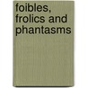 Foibles, Frolics and Phantasms by Paul Catherall