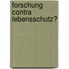 Forschung contra Lebensschutz? by Unknown