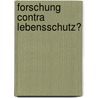 Forschung contra Lebensschutz? door Onbekend