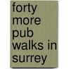 Forty More Pub Walks In Surrey door John Roland Quarendon
