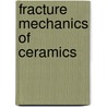 Fracture Mechanics of Ceramics door R.C. Bradt