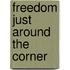 Freedom Just Around The Corner