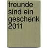 Freunde sind ein Geschenk 2011 door Onbekend