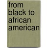 From Black to African American door Gina Philogene