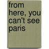 From Here, You Can't See Paris door Michael S. Sanders