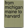 From Michigan Maine To Harvard by Dc Brownlow