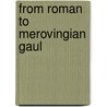 From Roman To Merovingian Gaul door Onbekend