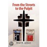 From The Streets To The Pulpit by Brian W. Jackson