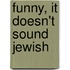 Funny, It Doesn't Sound Jewish