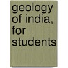 Geology Of India, For Students door Darashaw Nasarvanji. 1883-Wadia