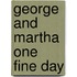 George And Martha One Fine Day