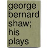 George Bernard Shaw; His Plays by Henry Louis Mencken