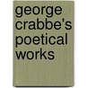 George Crabbe's Poetical Works by George Crabbe
