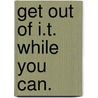 Get Out Of I.T. While You Can. door Craig Schiefelbein