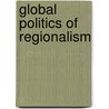 Global Politics Of Regionalism by Mary Farrell