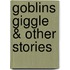 Goblins Giggle & Other Stories