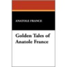 Golden Tales of Anatole France by Anatole France