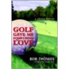 Golf Gave Me Something To Love door Bob Thomas