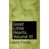 Good Little Hearts, Volume Iii by Aunt Fanny