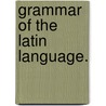 Grammar Of The Latin Language. door James Gracey Murphy