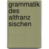 Grammatik Des Altfranz Sischen by Eduard Schwan