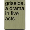 Griselda. A Drama In Five Acts by Ralph Abercrombie Anstruther