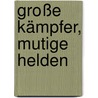 Große Kämpfer, mutige Helden by Deborah Murrell
