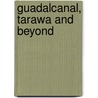 Guadalcanal, Tarawa And Beyond by William W. Rogal