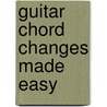 Guitar Chord Changes Made Easy door Larry Vanmersbergen