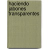 Haciendo Jabones Transparentes by Catherine Failor