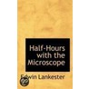 Half-Hours With The Microscope by Edwin Lankester
