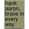 Hank Aaron, Brave in Every Way door Peter Goldenbock