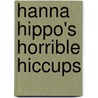 Hanna Hippo's Horrible Hiccups by Barbara Derubertis