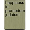 Happiness In Premodern Judaism door Hava Tirosh-Samuelson