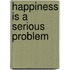 Happiness Is a Serious Problem