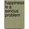 Happiness Is a Serious Problem door Dennis Prager