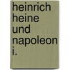 Heinrich Heine Und Napoleon I. by Paul Holzhausen