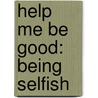 Help Me Be Good: Being Selfish door Joy Berry